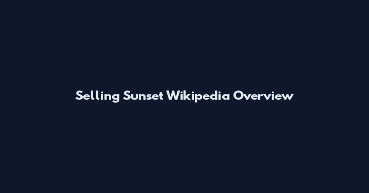 Selling Sunset Wikipedia Overview