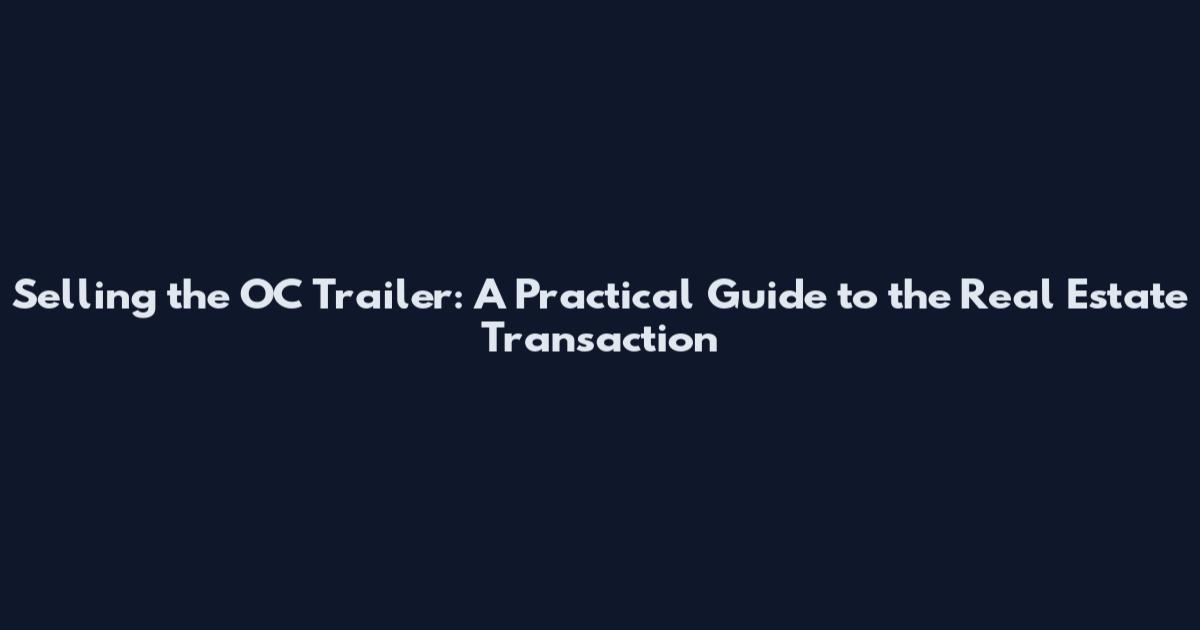 Selling the OC Trailer: A Practical Guide to the Real Estate Transaction