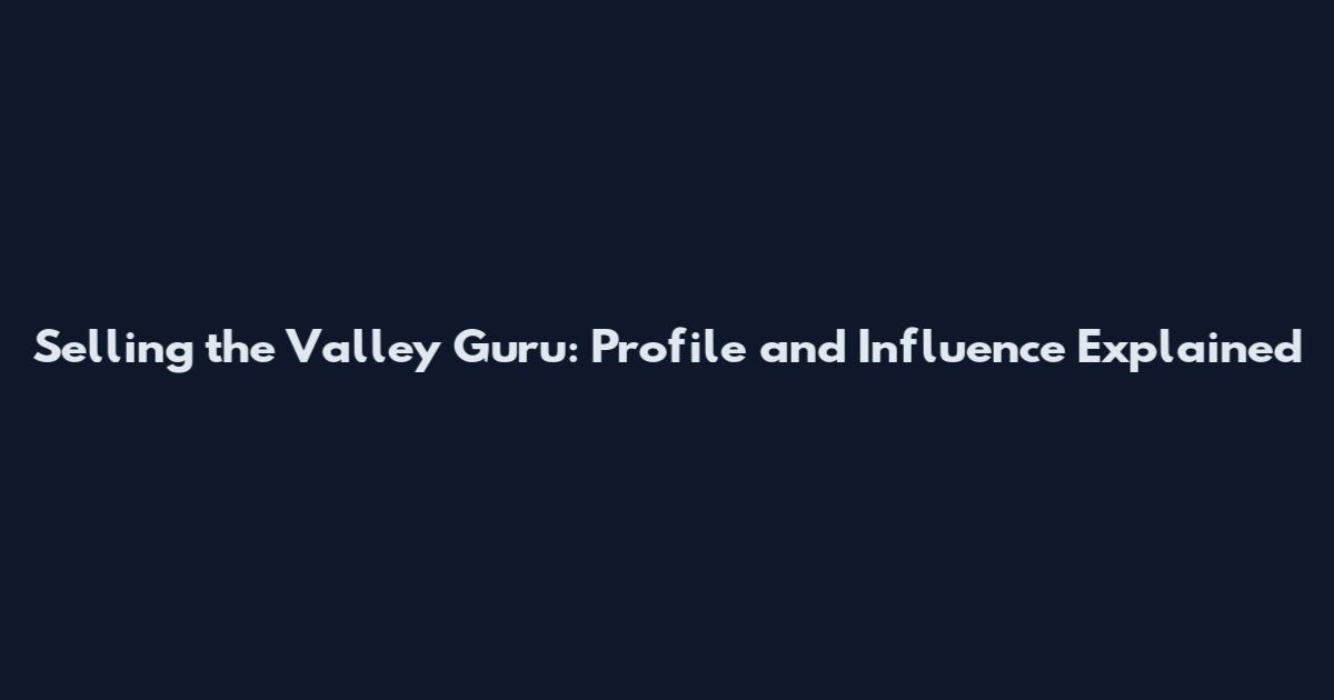 Selling the Valley Guru: Profile and Influence Explained