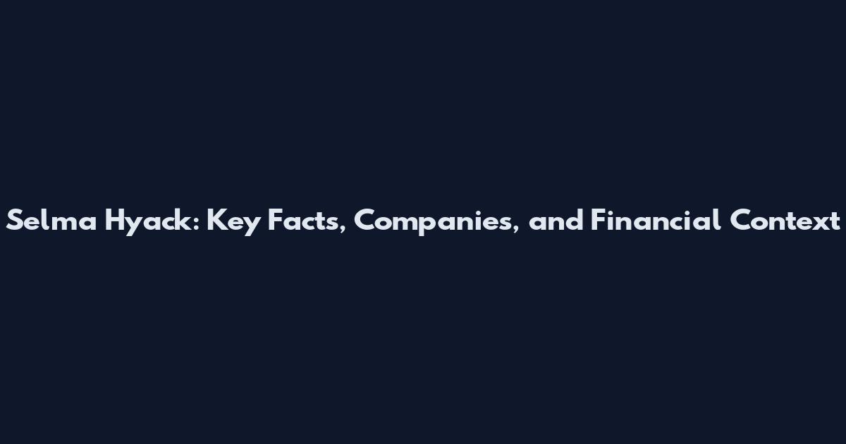 Selma Hyack: Key Facts, Companies, and Financial Context