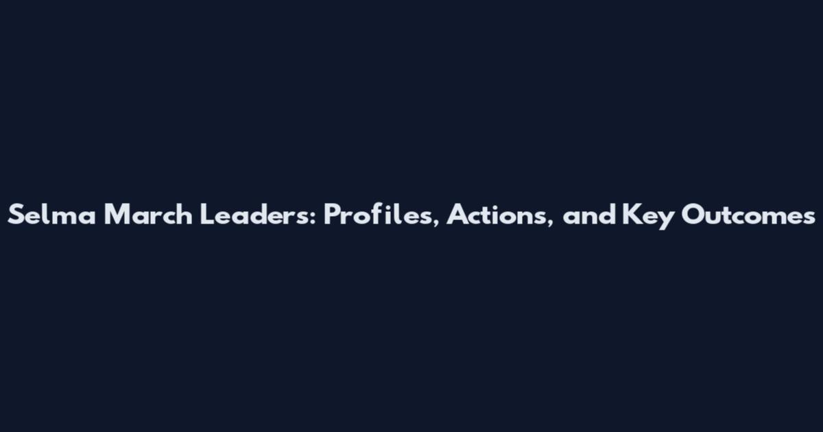 Selma March Leaders: Profiles, Actions, and Key Outcomes