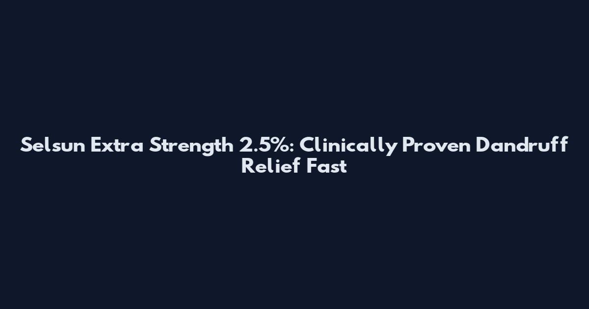 Selsun Extra Strength 2.5%: Clinically Proven Dandruff Relief Fast