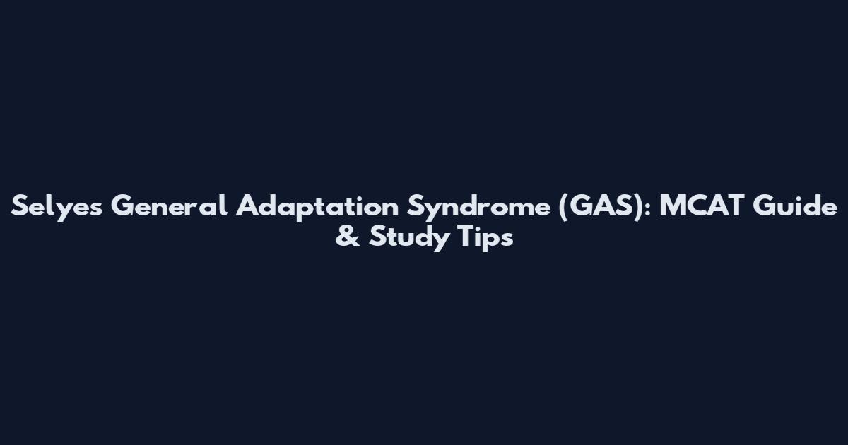 Selye's General Adaptation Syndrome (GAS): MCAT Guide & Study Tips