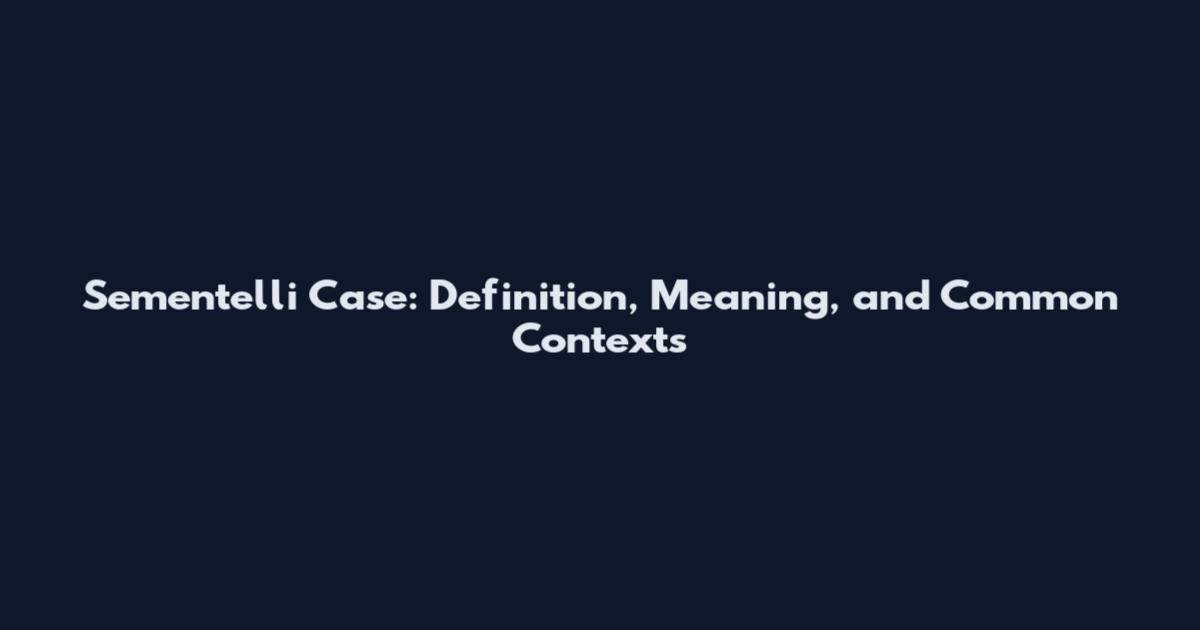 Sementelli Case: Definition, Meaning, and Common Contexts