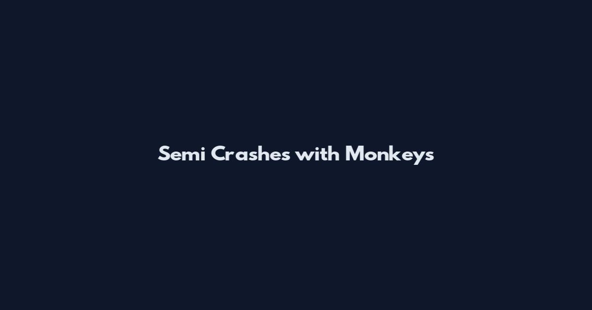 Semi Crashes with Monkeys