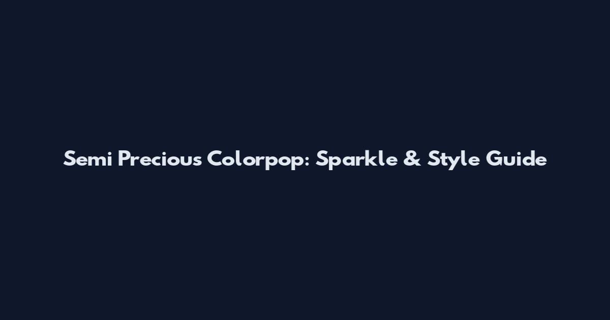Semi Precious Colorpop: Sparkle & Style Guide