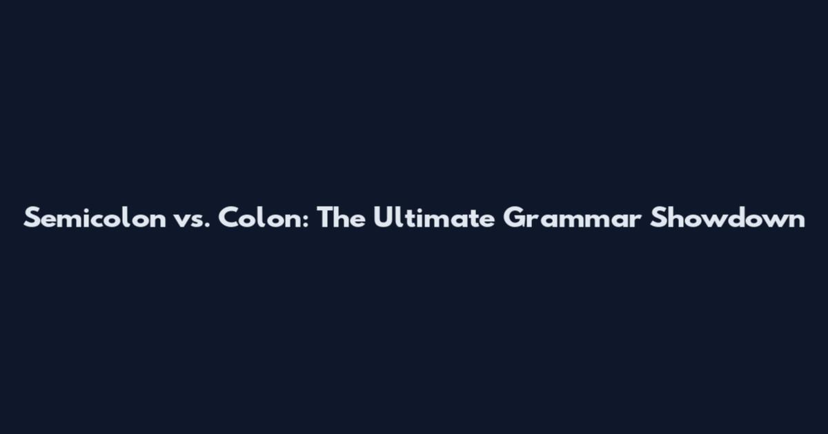Semicolon vs. Colon: The Ultimate Grammar Showdown