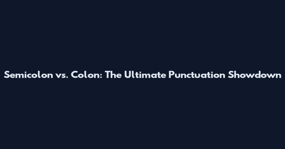 Semicolon vs. Colon: The Ultimate Punctuation Showdown
