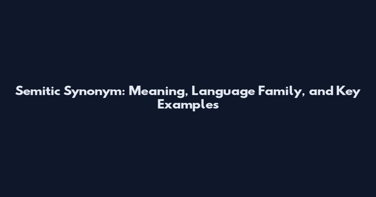 Semitic Synonym: Meaning, Language Family, and Key Examples