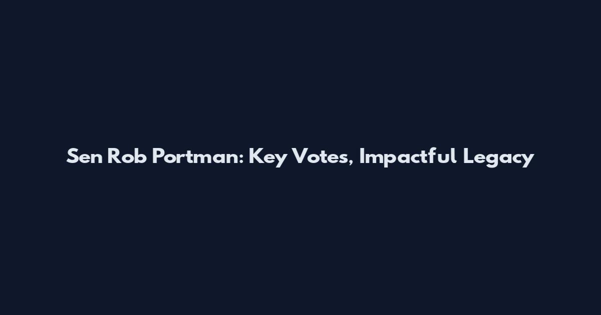 Sen Rob Portman: Key Votes, Impactful Legacy