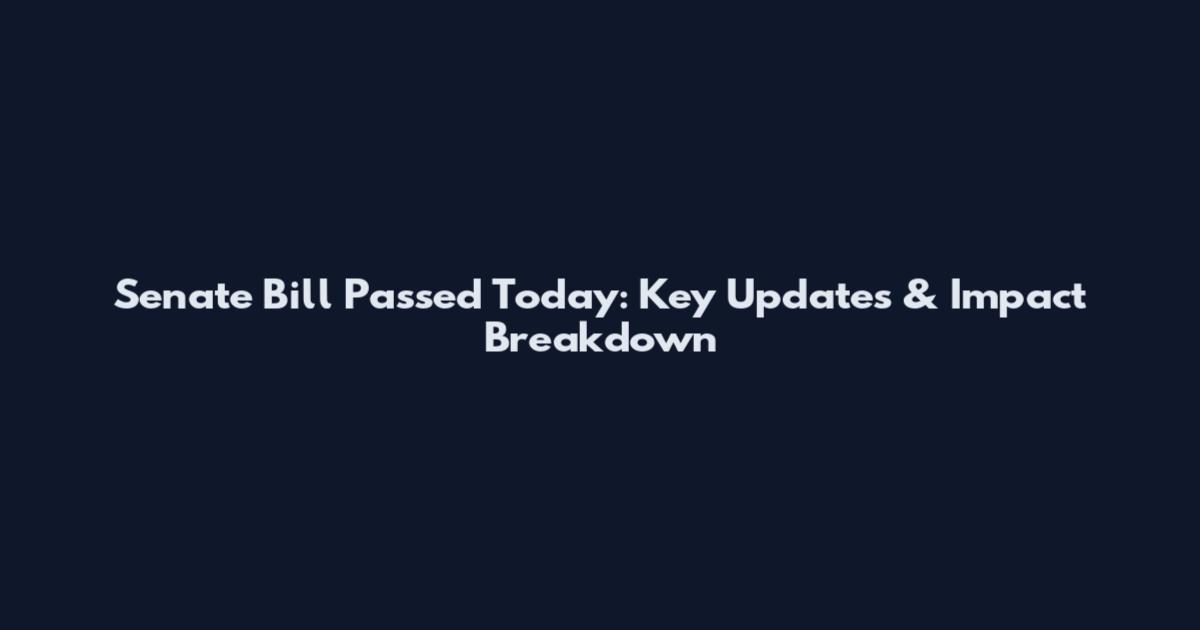 Senate Bill Passed Today: Key Updates & Impact Breakdown