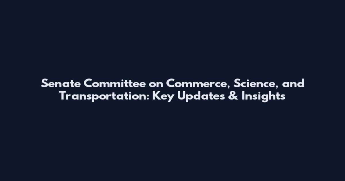 Senate Committee on Commerce, Science, and Transportation: Key Updates & Insights