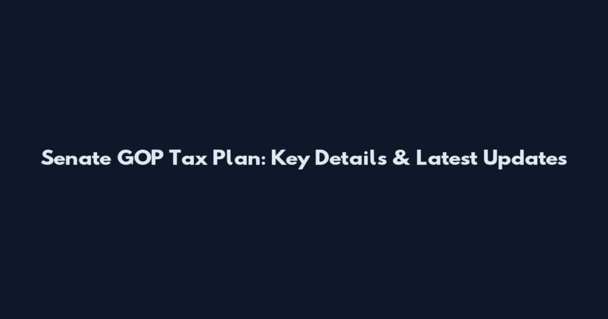 Senate GOP Tax Plan: Key Details & Latest Updates