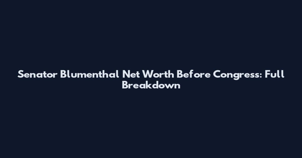 Senator Blumenthal Net Worth Before Congress: Full Breakdown