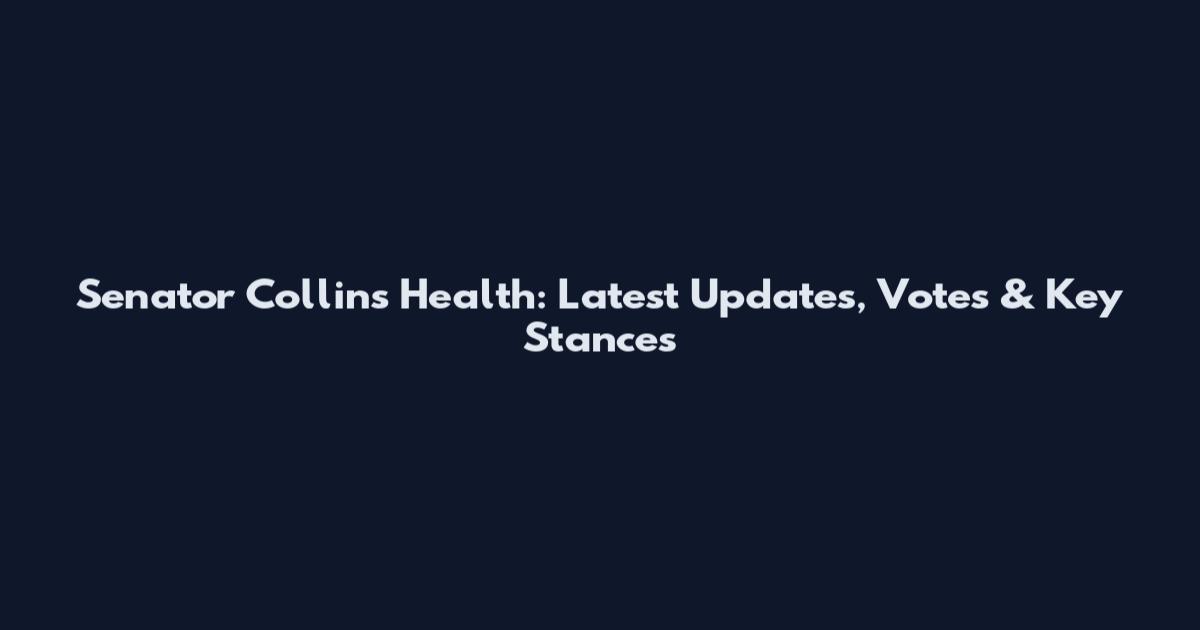 Senator Collins Health: Latest Updates, Votes & Key Stances