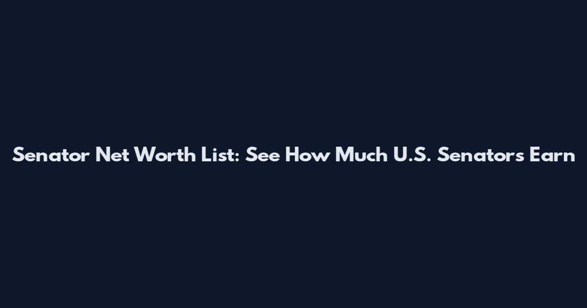 Senator Net Worth List: See How Much U.S. Senators Earn