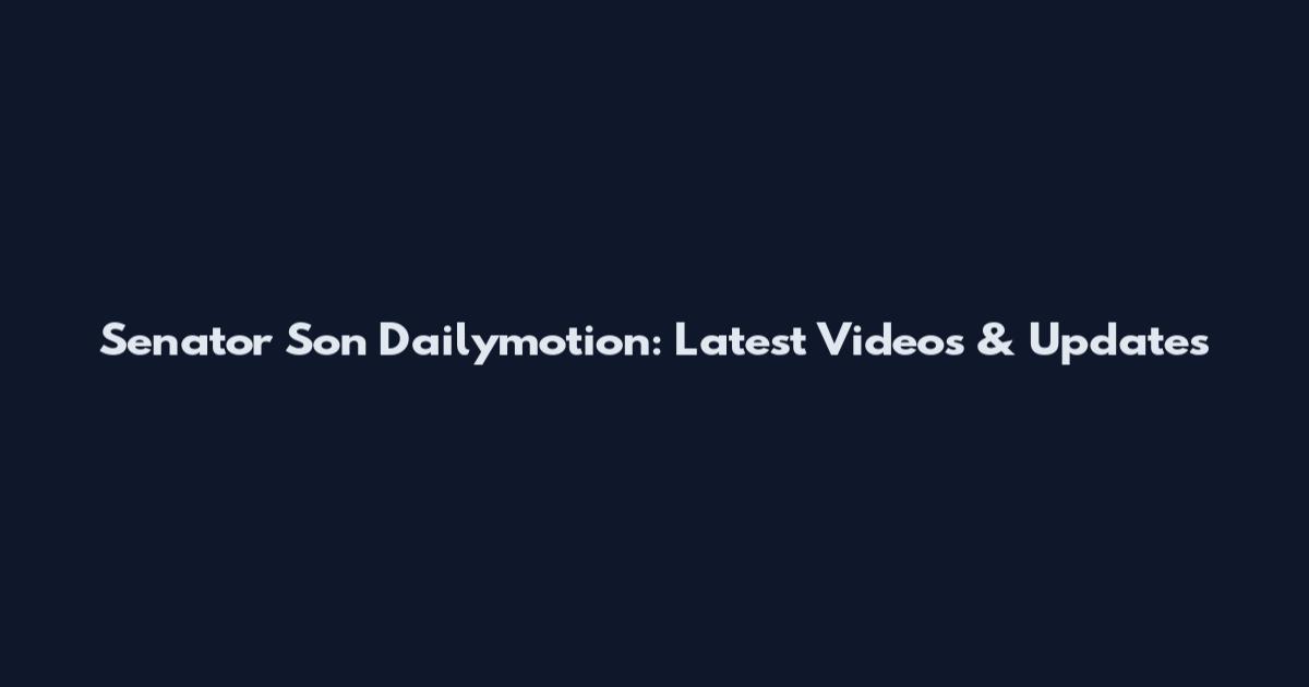 Senator Son Dailymotion: Latest Videos & Updates