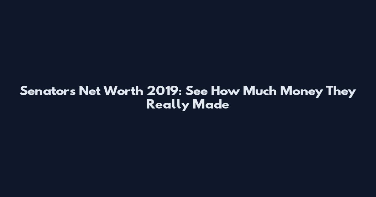 Senators Net Worth 2019: See How Much Money They Really Made