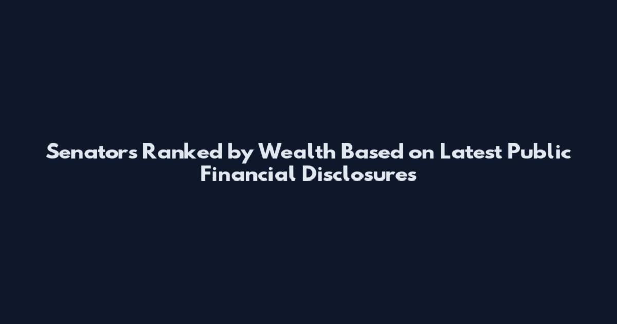 Senators Ranked by Wealth Based on Latest Public Financial Disclosures