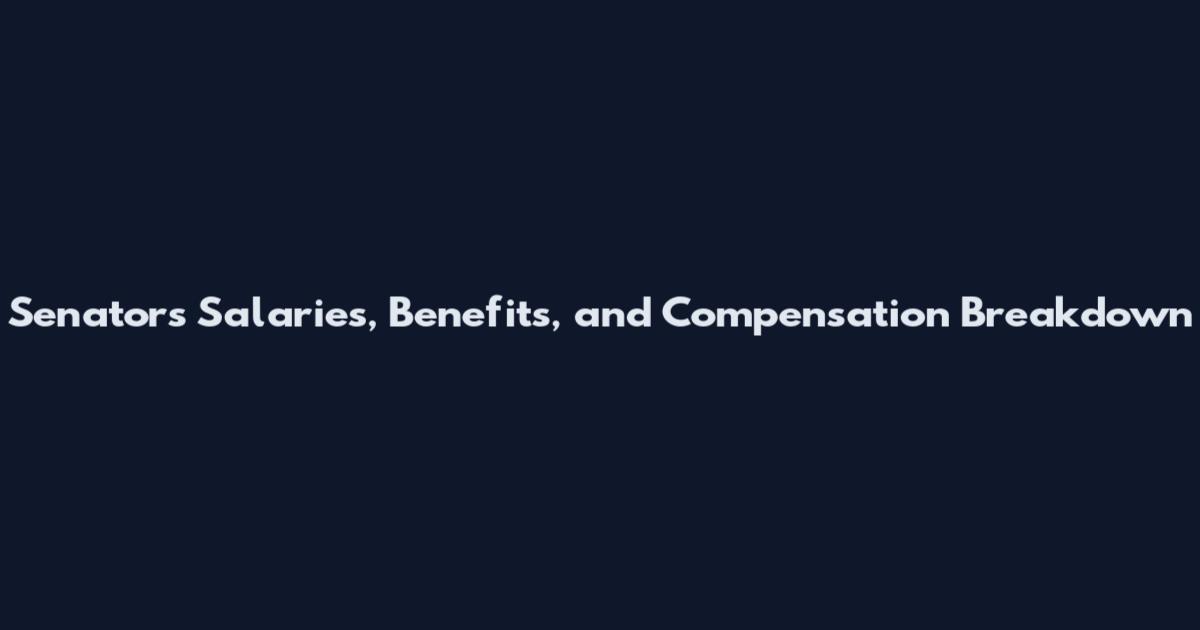 Senators Salaries, Benefits, and Compensation Breakdown