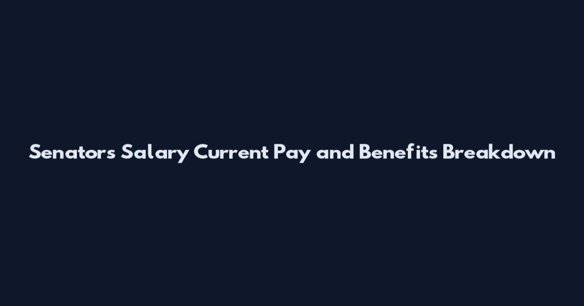 Senators Salary Current Pay and Benefits Breakdown