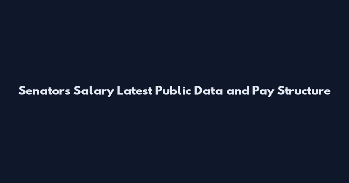 Senators Salary Latest Public Data and Pay Structure