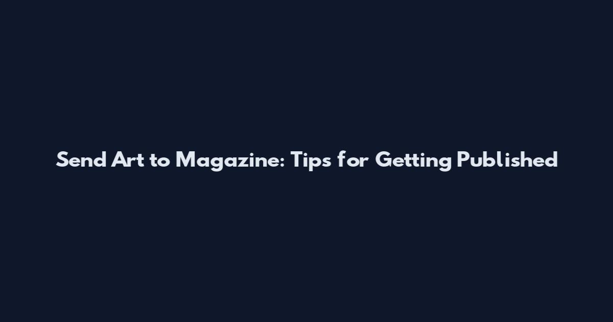 Send Art to Magazine: Tips for Getting Published