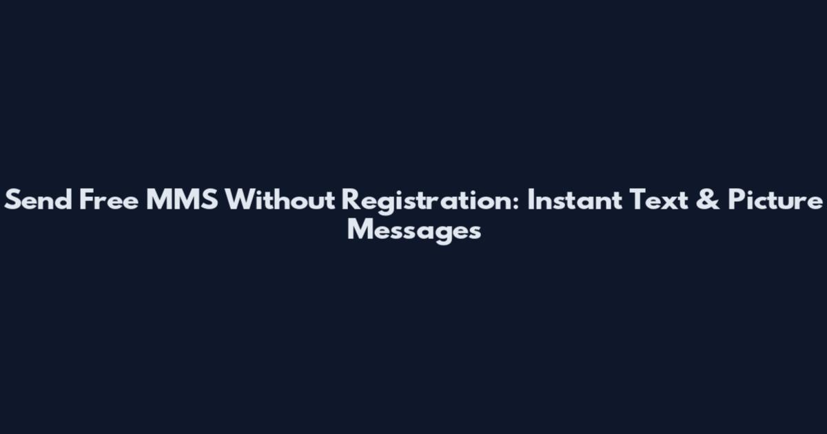 Send Free MMS Without Registration: Instant Text & Picture Messages
