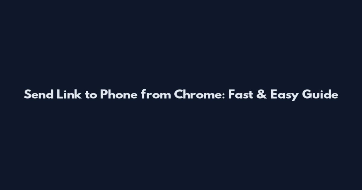 Send Link to Phone from Chrome: Fast & Easy Guide