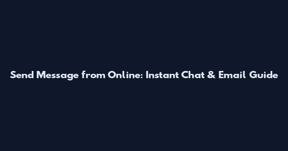 Send Message from Online: Instant Chat & Email Guide