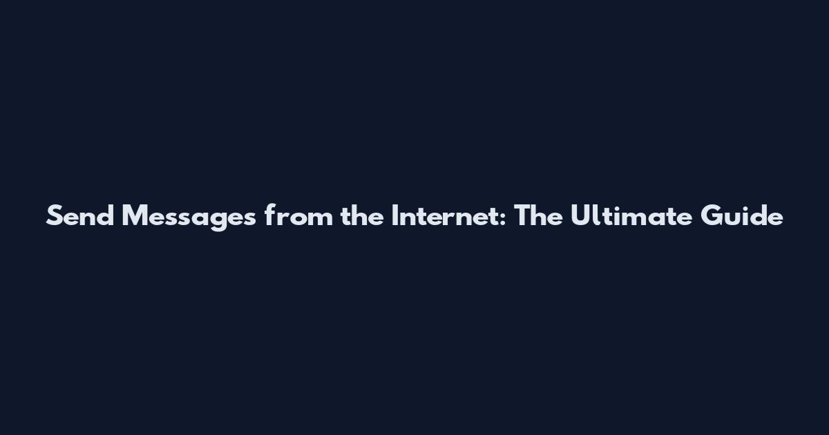 Send Messages from the Internet: The Ultimate Guide