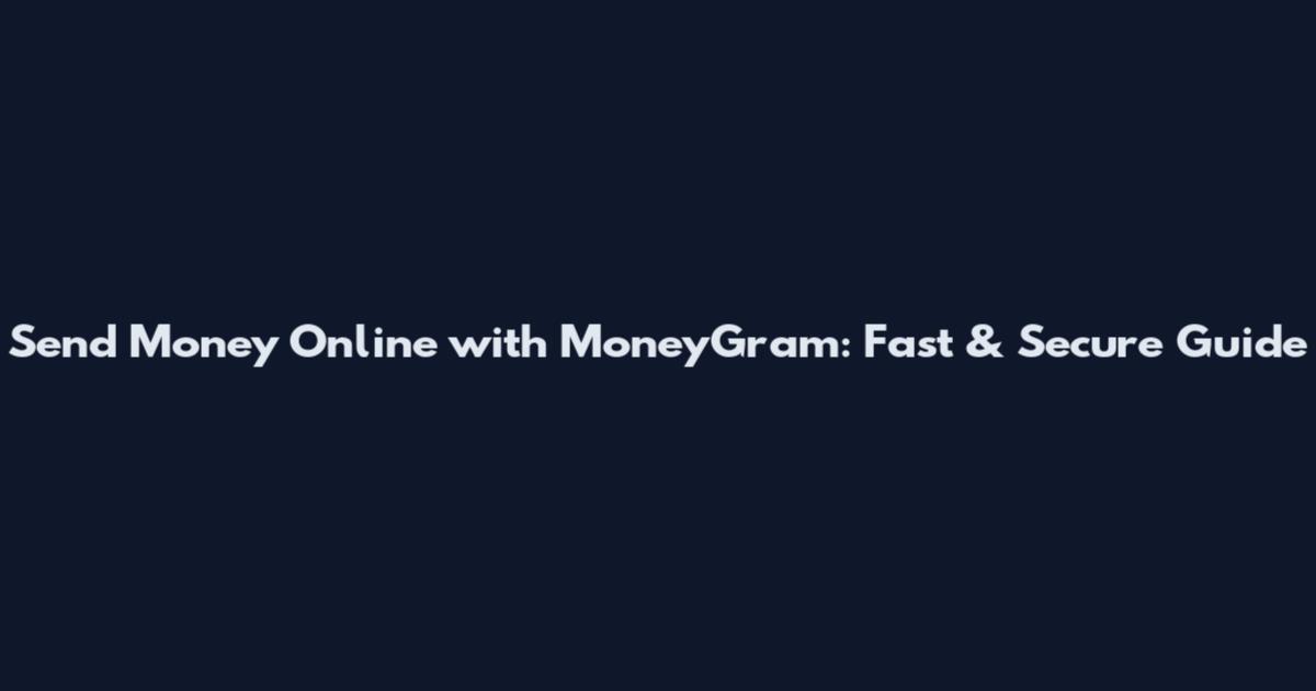Send Money Online with MoneyGram: Fast & Secure Guide