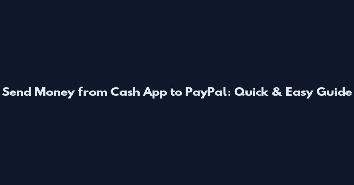 Send Money from Cash App to PayPal: Quick & Easy Guide