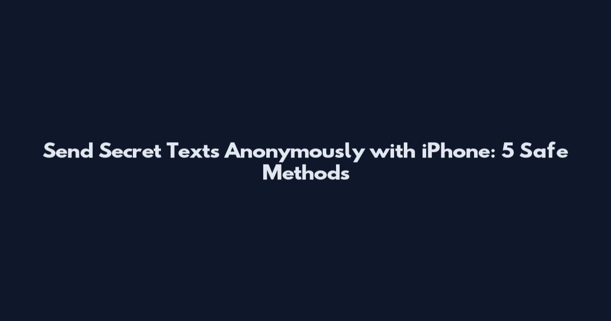Send Secret Texts Anonymously with iPhone: 5 Safe Methods