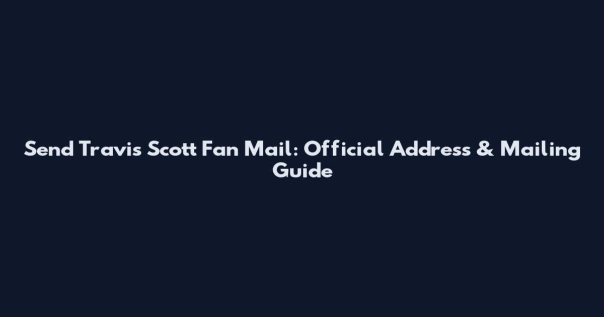 Send Travis Scott Fan Mail: Official Address & Mailing Guide