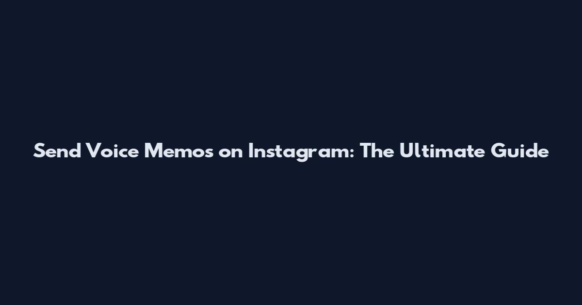 Send Voice Memos on Instagram: The Ultimate Guide
