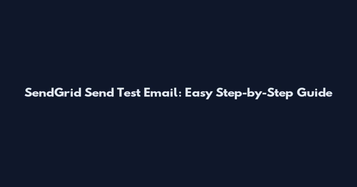SendGrid Send Test Email: Easy Step-by-Step Guide