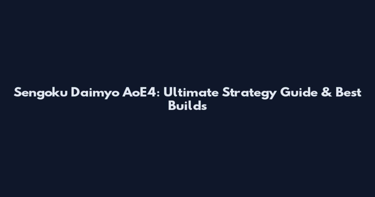 Sengoku Daimyo AoE4: Ultimate Strategy Guide & Best Builds