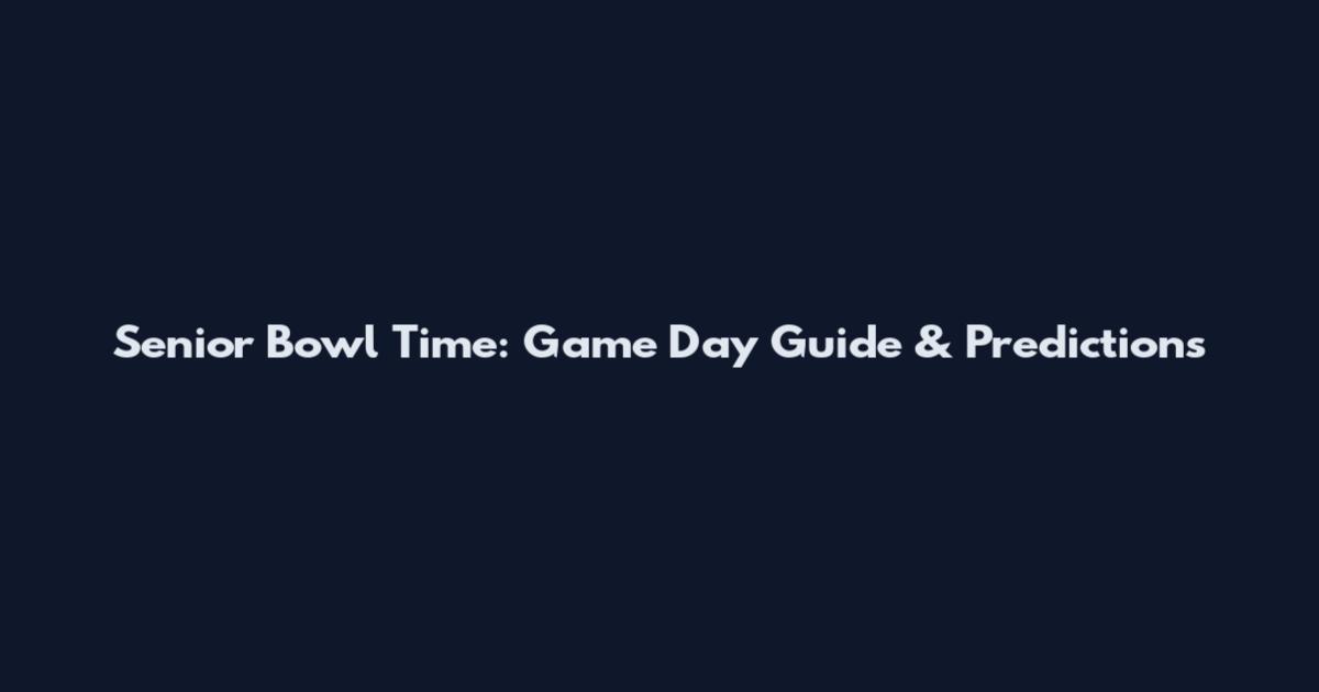 Senior Bowl Time: Game Day Guide & Predictions