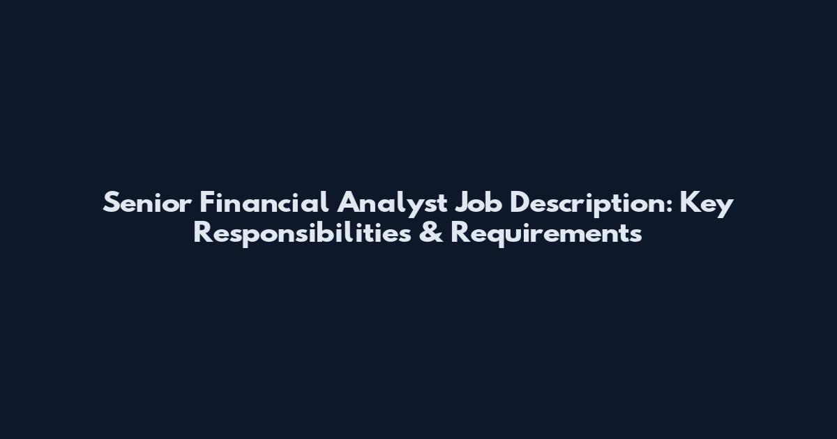 Senior Financial Analyst Job Description: Key Responsibilities & Requirements