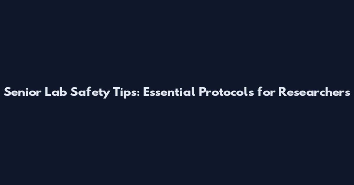 Senior Lab Safety Tips: Essential Protocols for Researchers