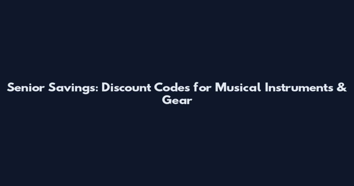 Senior Savings: Discount Codes for Musical Instruments & Gear
