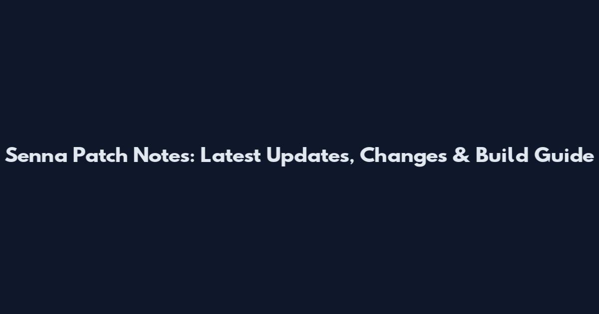 Senna Patch Notes: Latest Updates, Changes & Build Guide