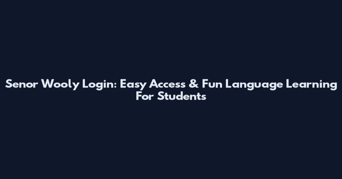 Senor Wooly Login: Easy Access & Fun Language Learning For Students