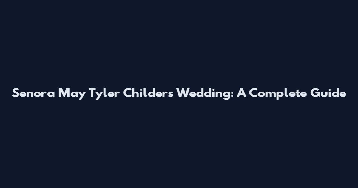 Senora May Tyler Childers Wedding: A Complete Guide