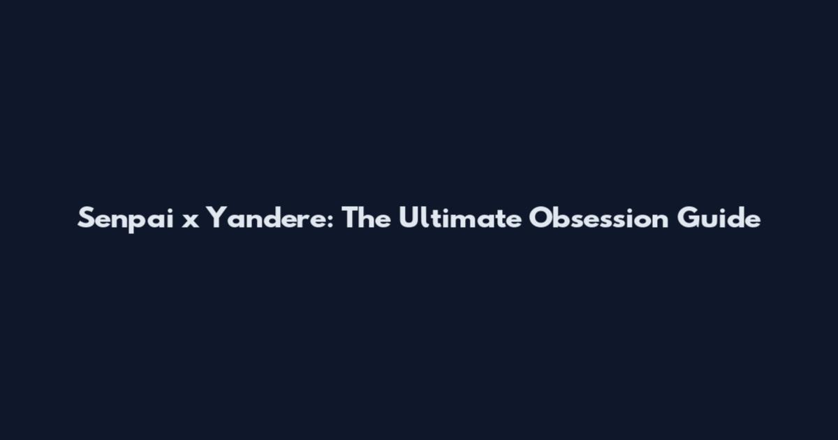 Senpai x Yandere: The Ultimate Obsession Guide