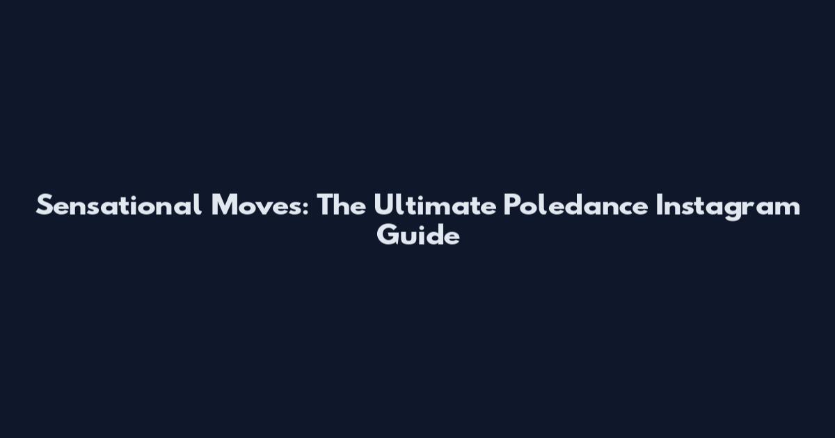 Sensational Moves: The Ultimate Poledance Instagram Guide