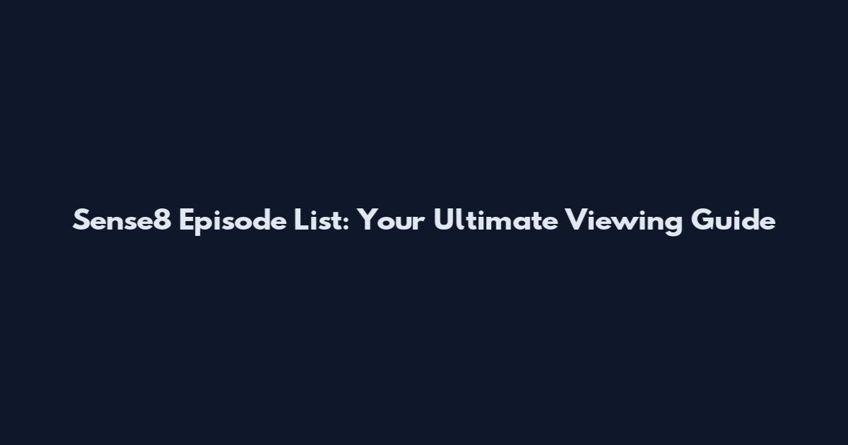 Sense8 Episode List: Your Ultimate Viewing Guide