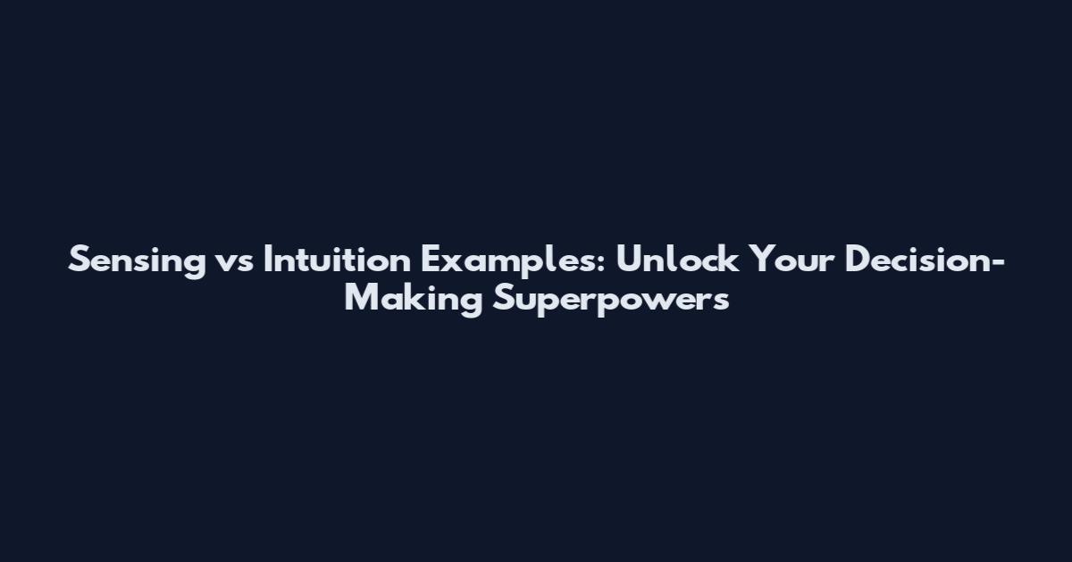 Sensing vs Intuition Examples: Unlock Your Decision-Making Superpowers