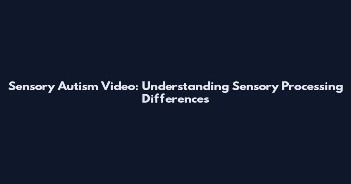 Sensory Autism Video: Understanding Sensory Processing Differences